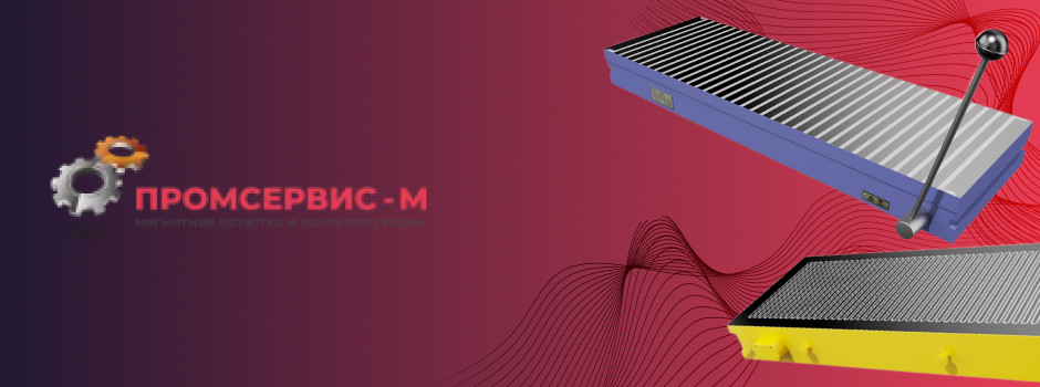 Компания "ПРОМСЕРВИС-М": производство магнитной оснастки для металлообработки!